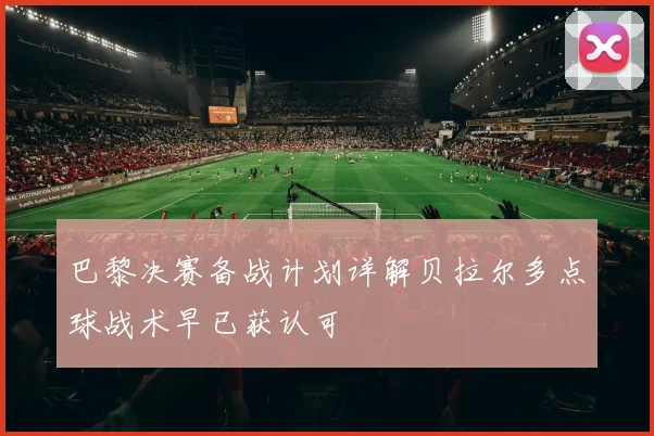 巴黎决赛备战计划详解贝拉尔多点球战术早已获认可